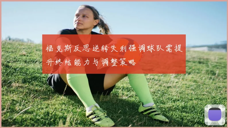 福克斯反思逆转失利强调球队需提升终结能力与调整策略