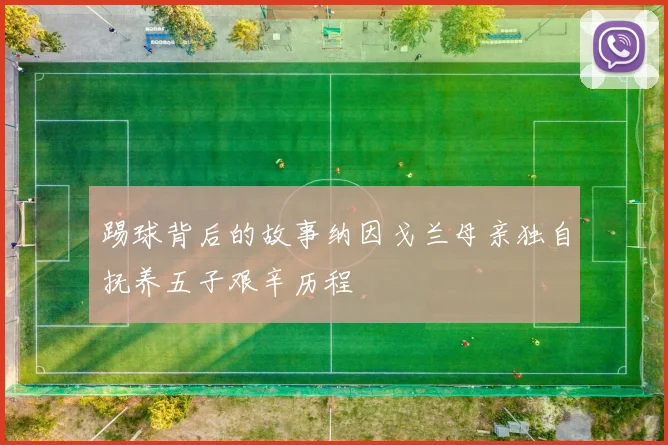 踢球背后的故事纳因戈兰母亲独自抚养五子艰辛历程