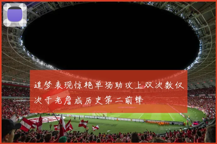 追梦表现惊艳单场助攻上双次数仅次于老詹成历史第二前锋